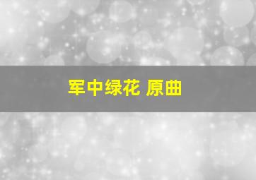 军中绿花 原曲